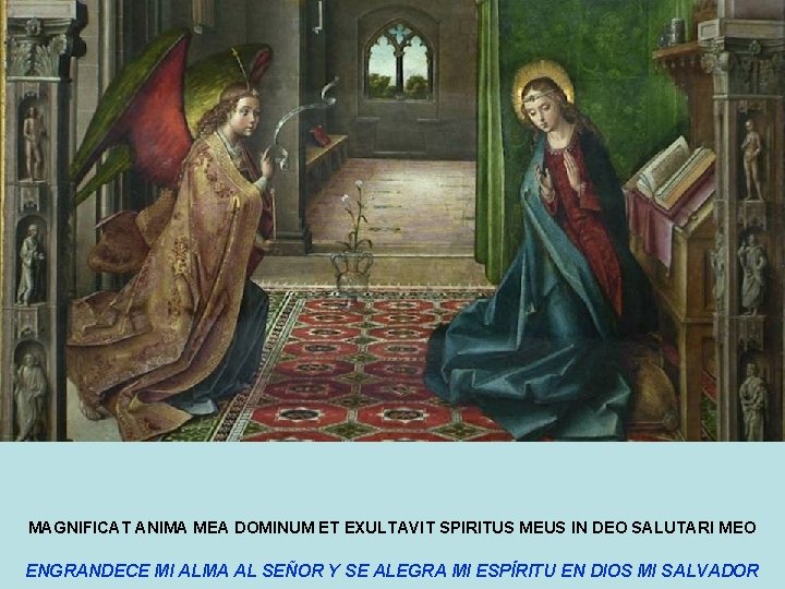 MAGNIFICAT ANIMA MEA DOMINUM ET EXULTAVIT SPIRITUS MEUS IN DEO SALUTARI MEO ENGRANDECE MI