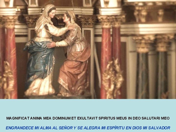MAGNIFICAT ANIMA MEA DOMINUM ET EXULTAVIT SPIRITUS MEUS IN DEO SALUTARI MEO ENGRANDECE MI