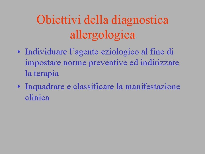 Obiettivi della diagnostica allergologica • Individuare l’agente eziologico al fine di impostare norme preventive