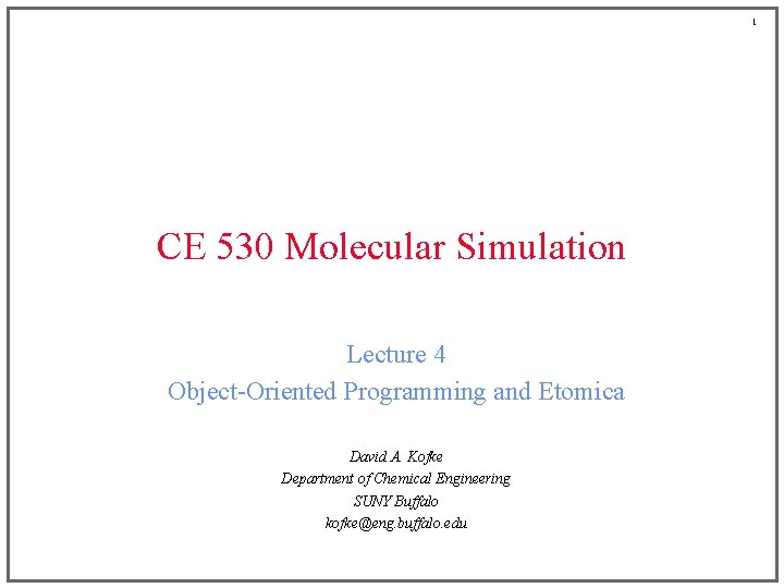 1 CE 530 Molecular Simulation Lecture 4 Object-Oriented Programming and Etomica David A. Kofke