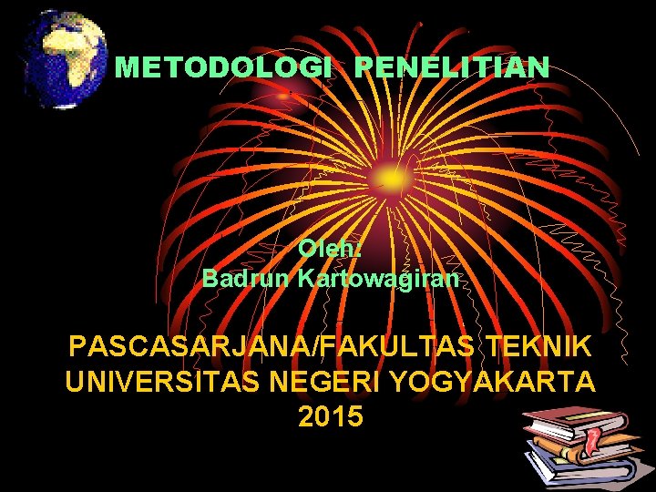 METODOLOGI PENELITIAN Oleh: Badrun Kartowagiran PASCASARJANA/FAKULTAS TEKNIK UNIVERSITAS NEGERI YOGYAKARTA 2015 