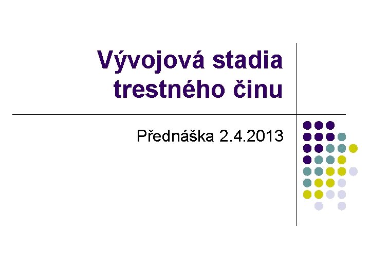 Vývojová stadia trestného činu Přednáška 2. 4. 2013 