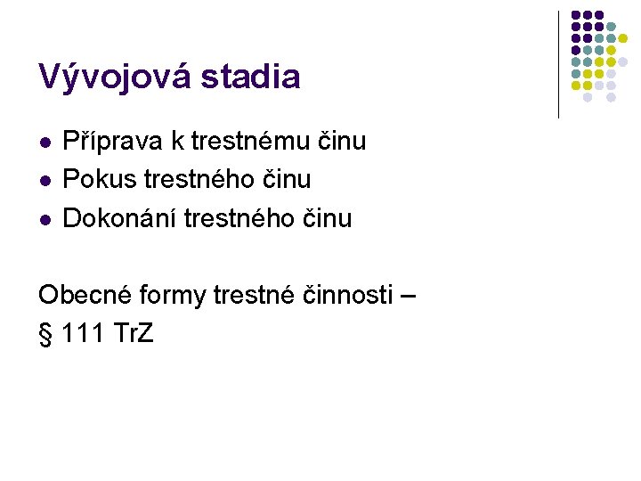 Vývojová stadia l l l Příprava k trestnému činu Pokus trestného činu Dokonání trestného