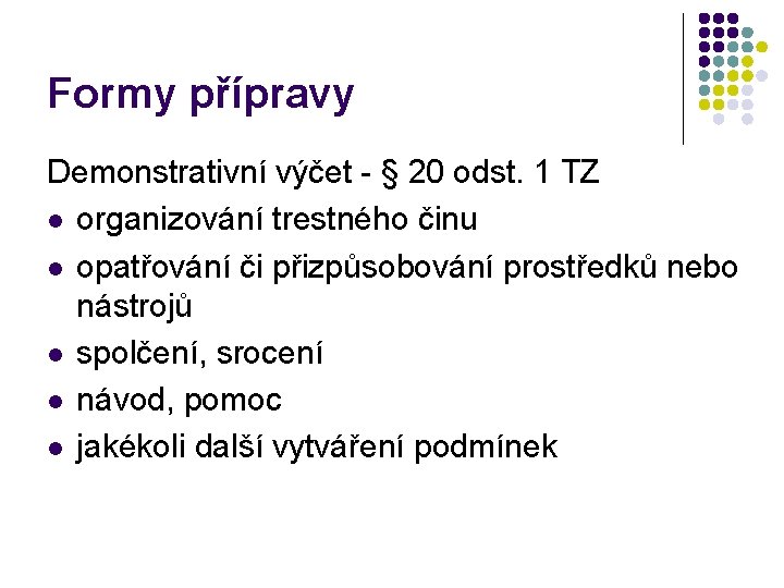 Formy přípravy Demonstrativní výčet - § 20 odst. 1 TZ l organizování trestného činu