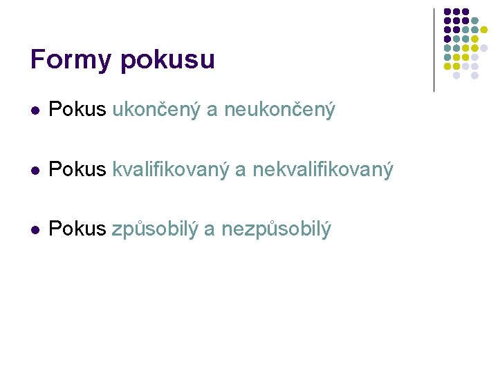 Formy pokusu l Pokus ukončený a neukončený l Pokus kvalifikovaný a nekvalifikovaný l Pokus