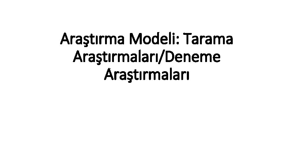 Araştırma Modeli: Tarama Araştırmaları/Deneme Araştırmaları 