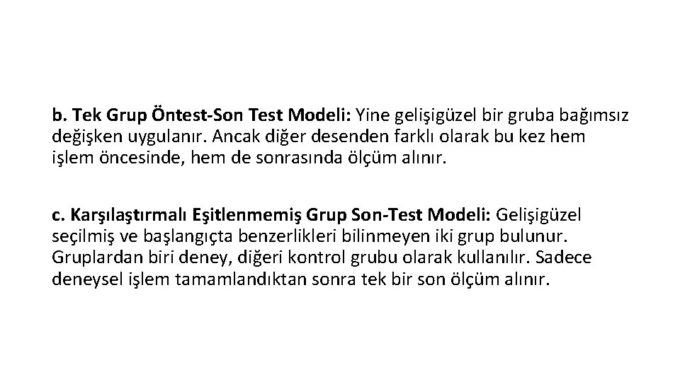 b. Tek Grup Öntest-Son Test Modeli: Yine gelişigüzel bir gruba bağımsız değişken uygulanır. Ancak