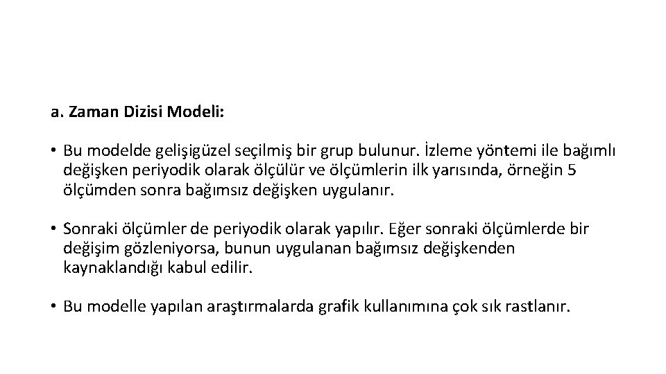 a. Zaman Dizisi Modeli: • Bu modelde gelişigüzel seçilmiş bir grup bulunur. İzleme yöntemi