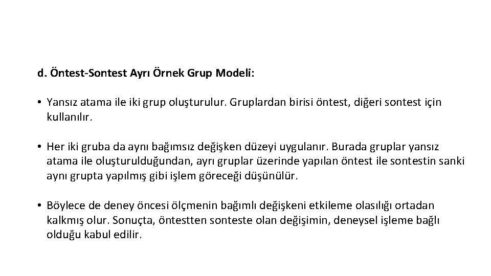 d. Öntest-Sontest Ayrı Örnek Grup Modeli: • Yansız atama ile iki grup oluşturulur. Gruplardan