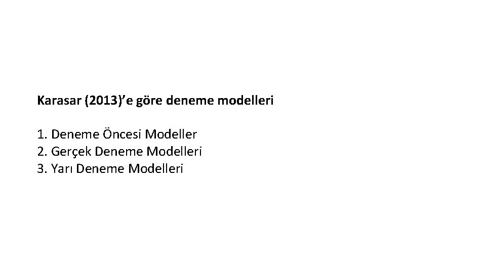 Karasar (2013)’e göre deneme modelleri 1. Deneme Öncesi Modeller 2. Gerçek Deneme Modelleri 3.