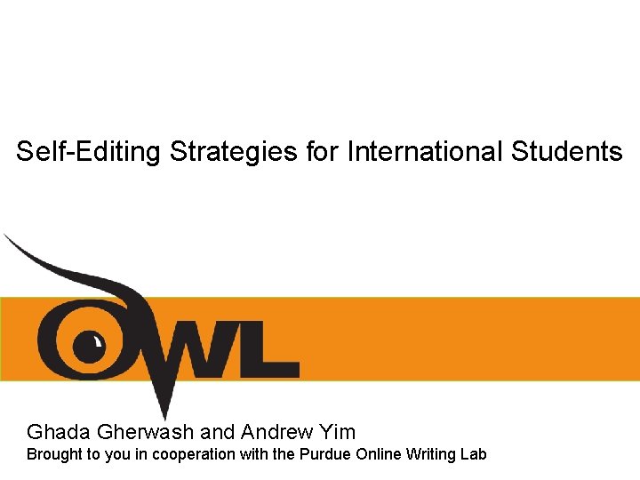 Self-Editing Strategies for International Students Ghada Gherwash and Andrew Yim Brought to you in