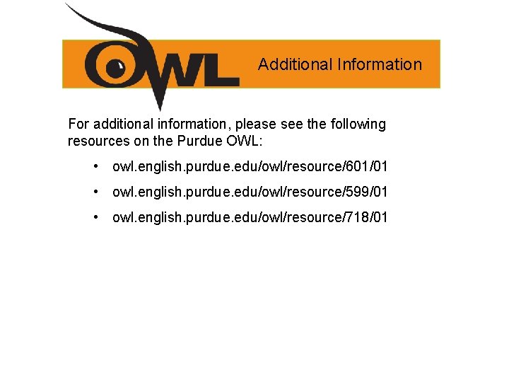 Additional Information For additional information, please see the following resources on the Purdue OWL: