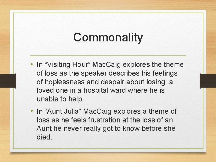 Commonality • In “Visiting Hour” Mac. Caig explores theme of loss as the speaker