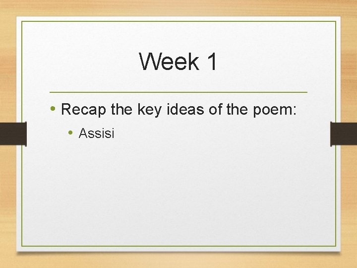 Week 1 • Recap the key ideas of the poem: • Assisi 
