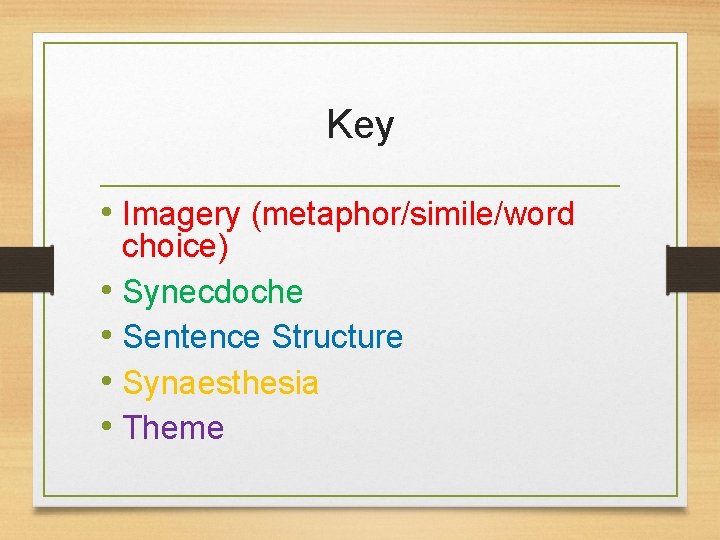 Key • Imagery (metaphor/simile/word choice) • Synecdoche • Sentence Structure • Synaesthesia • Theme