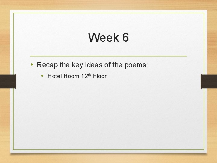 Week 6 • Recap the key ideas of the poems: • Hotel Room 12