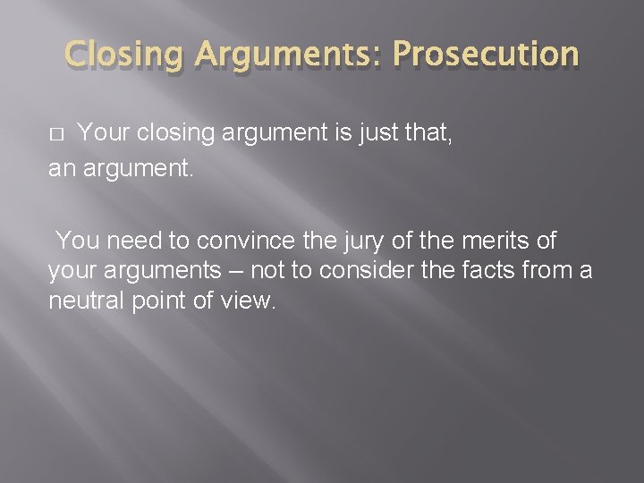 Closing Arguments: Prosecution Your closing argument is just that, an argument. � You need