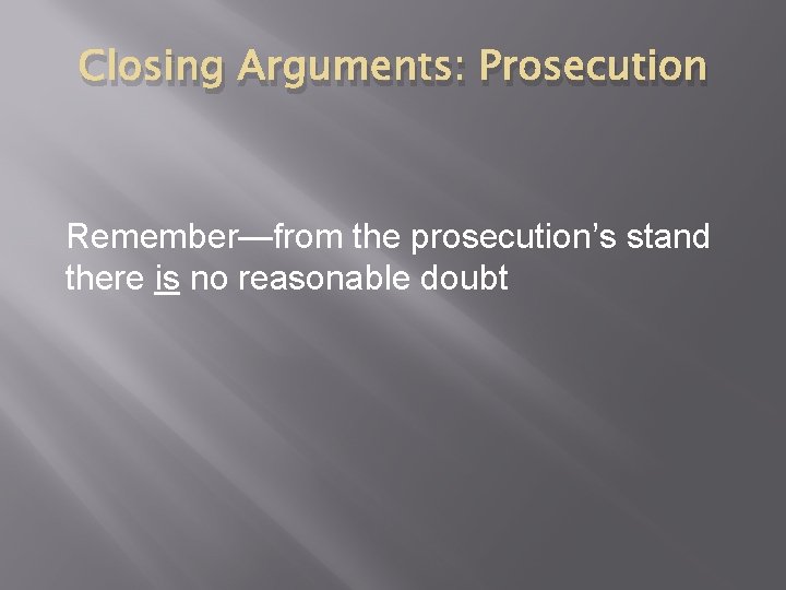 Closing Arguments: Prosecution Remember—from the prosecution’s stand there is no reasonable doubt 