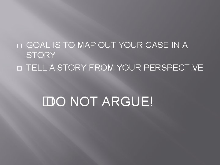 � � GOAL IS TO MAP OUT YOUR CASE IN A STORY TELL A