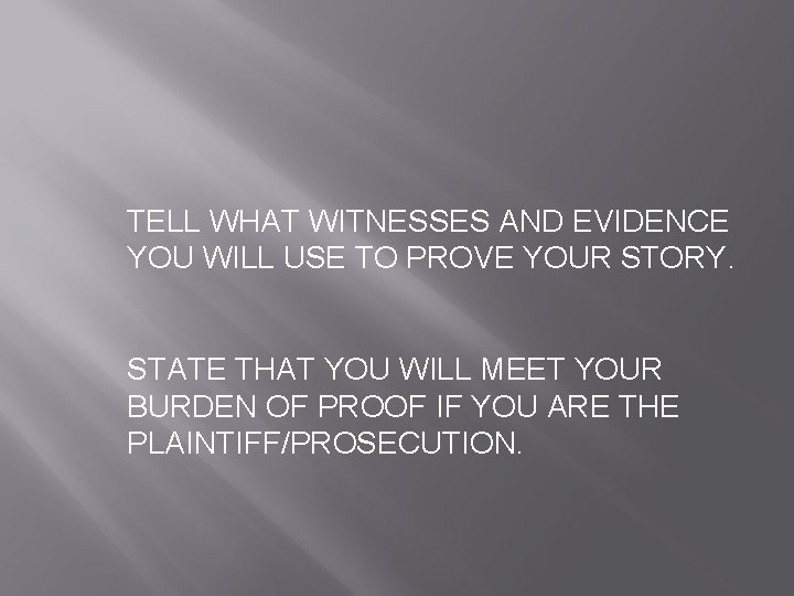 TELL WHAT WITNESSES AND EVIDENCE YOU WILL USE TO PROVE YOUR STORY. STATE THAT