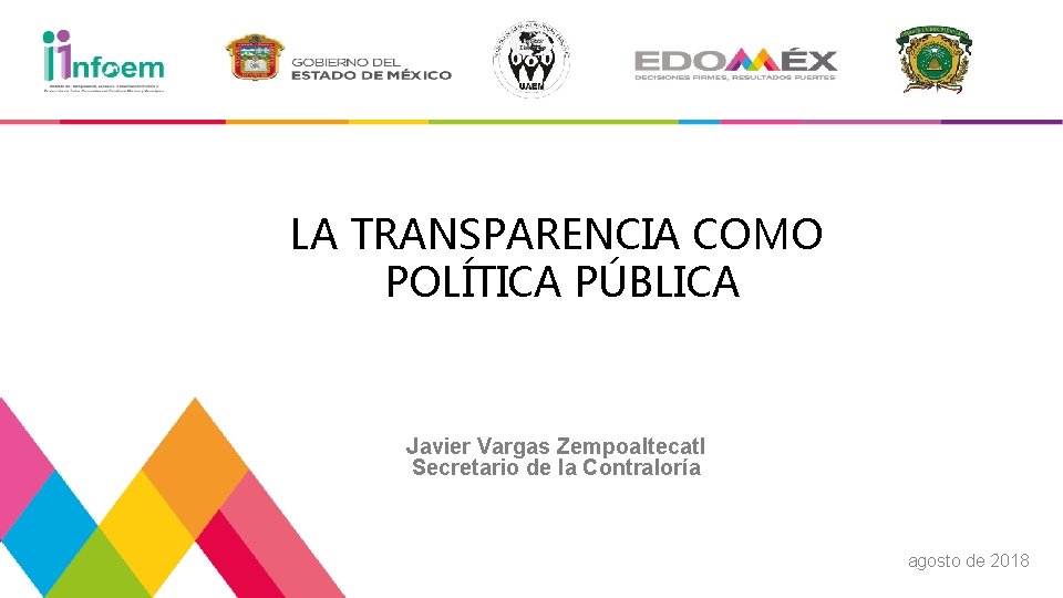 LA TRANSPARENCIA COMO POLÍTICA PÚBLICA Javier Vargas Zempoaltecatl Secretario de la Contraloría agosto de