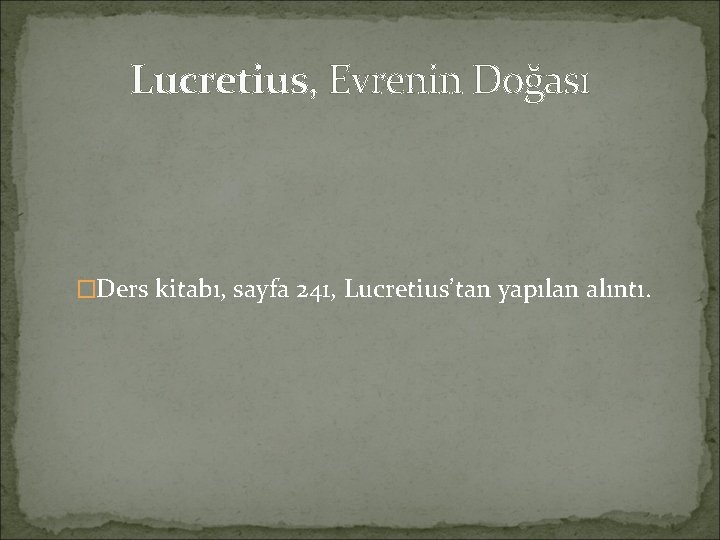 Lucretius, Evrenin Doğası �Ders kitabı, sayfa 241, Lucretius’tan yapılan alıntı. 