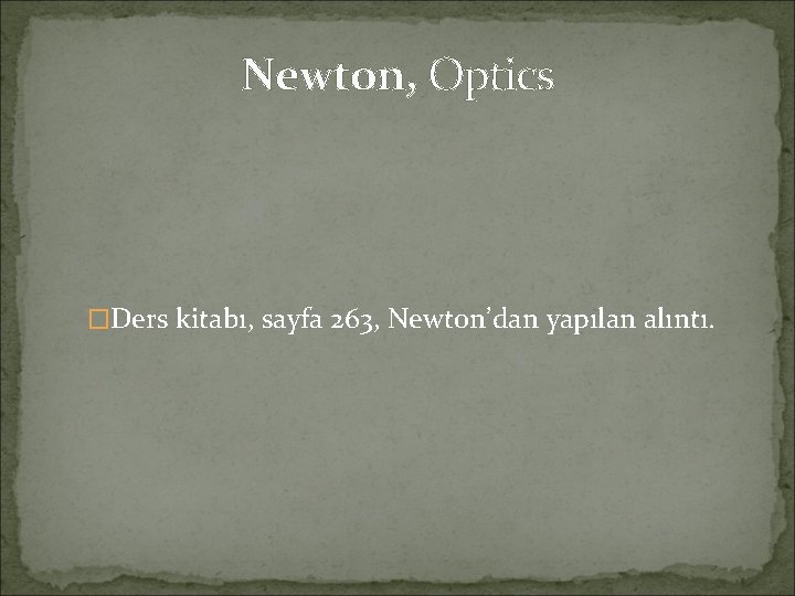 Newton, Optics �Ders kitabı, sayfa 263, Newton’dan yapılan alıntı. 
