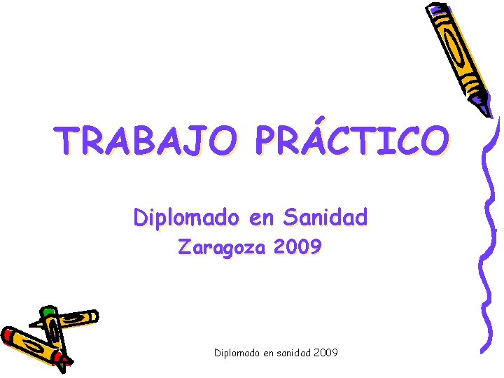 TRABAJO PRÁCTICO Diplomado en Sanidad Zaragoza 2009 Diplomado en sanidad 2009 