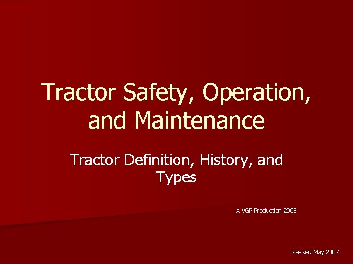 Tractor Safety, Operation, and Maintenance Tractor Definition, History, and Types A VGP Production 2003