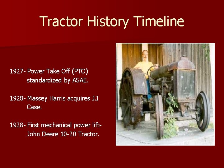 Tractor History Timeline 1927 - Power Take Off (PTO) standardized by ASAE. 1928 -