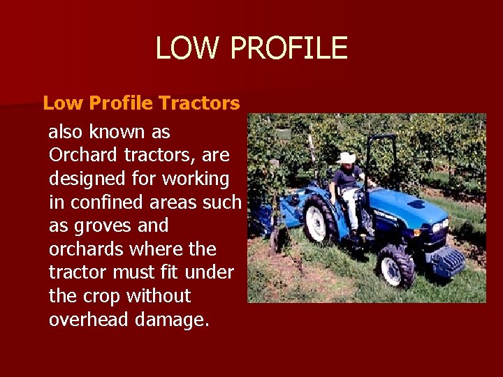 LOW PROFILE Low Profile Tractors also known as Orchard tractors, are designed for working