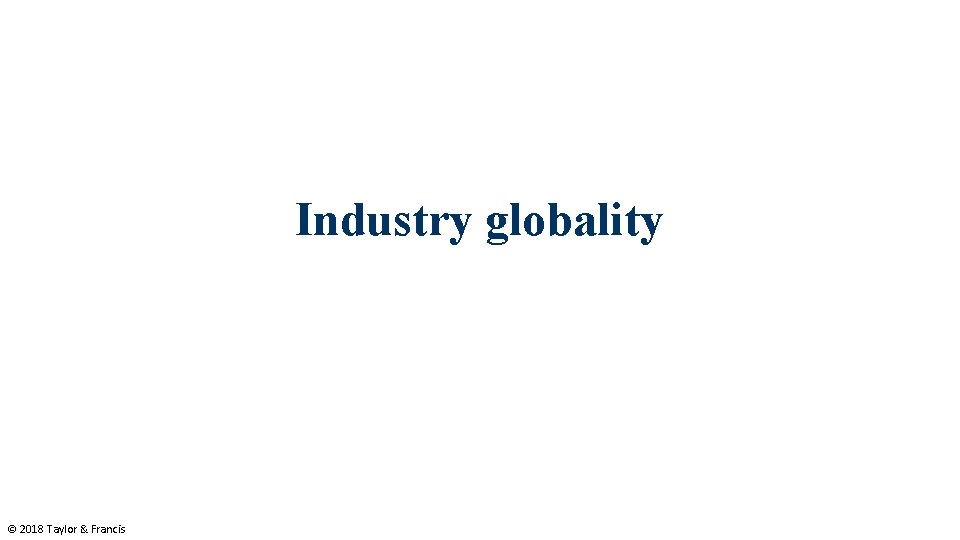 Industry globality © 2018 Taylor & Francis 