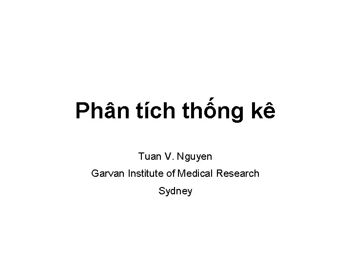 Phân tích thống kê Tuan V. Nguyen Garvan Institute of Medical Research Sydney 