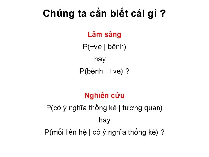 Chúng ta cần biết cái gì ? Lâm sàng P(+ve | bệnh) hay P(bệnh