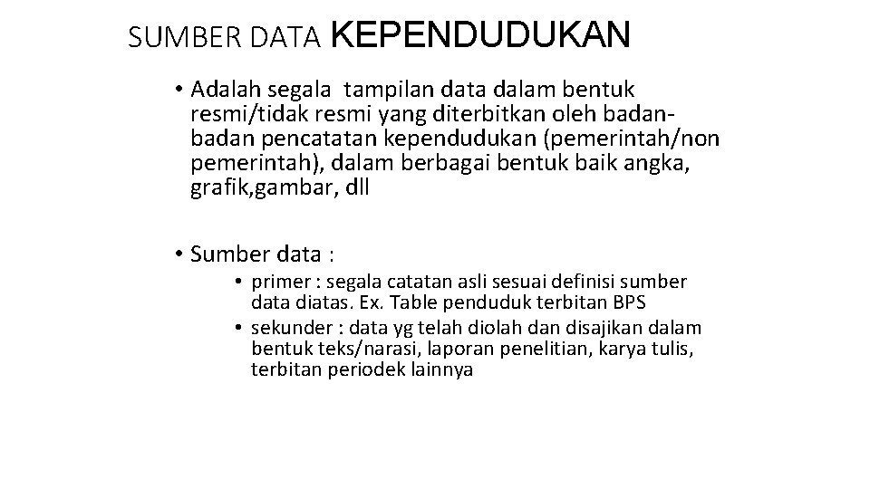 SUMBER DATA KEPENDUDUKAN • Adalah segala tampilan data dalam bentuk resmi/tidak resmi yang diterbitkan