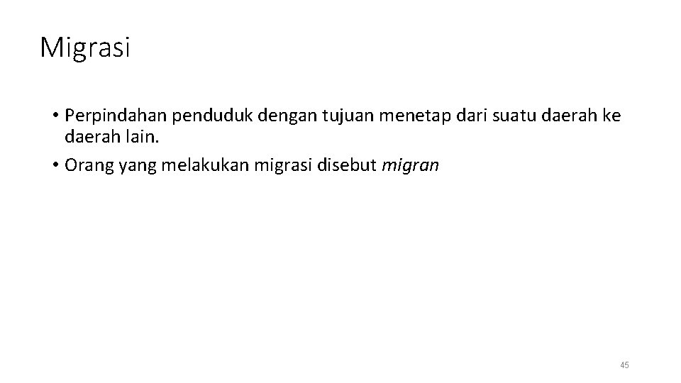 Migrasi • Perpindahan penduduk dengan tujuan menetap dari suatu daerah ke daerah lain. •