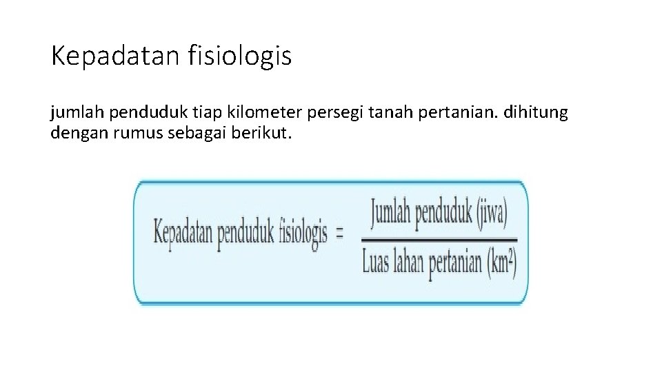 Kepadatan fisiologis jumlah penduduk tiap kilometer persegi tanah pertanian. dihitung dengan rumus sebagai berikut.