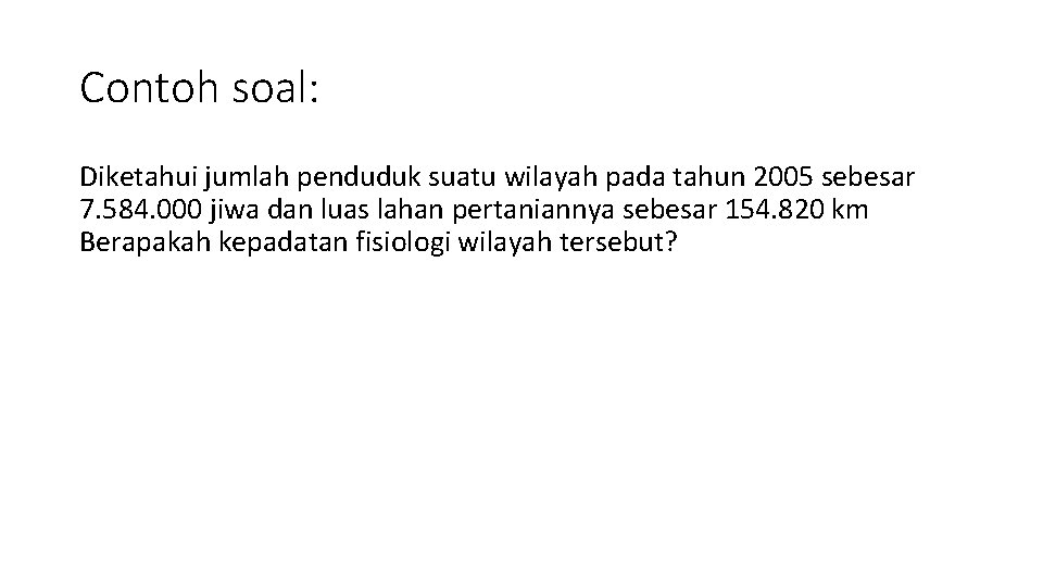 Contoh soal: Diketahui jumlah penduduk suatu wilayah pada tahun 2005 sebesar 7. 584. 000