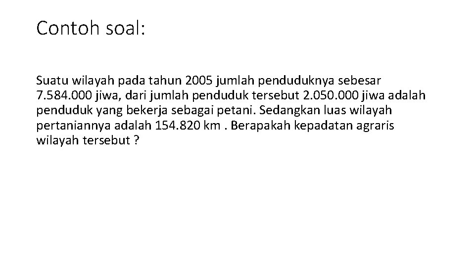 Contoh soal: Suatu wilayah pada tahun 2005 jumlah penduduknya sebesar 7. 584. 000 jiwa,