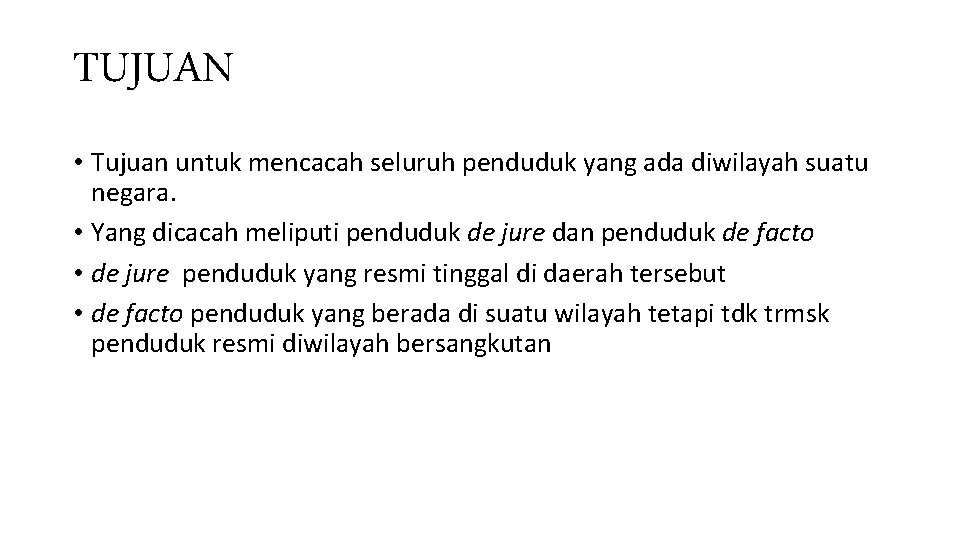 TUJUAN • Tujuan untuk mencacah seluruh penduduk yang ada diwilayah suatu negara. • Yang