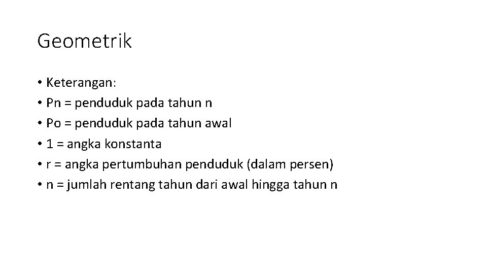 Geometrik • Keterangan: • Pn = penduduk pada tahun n • Po = penduduk