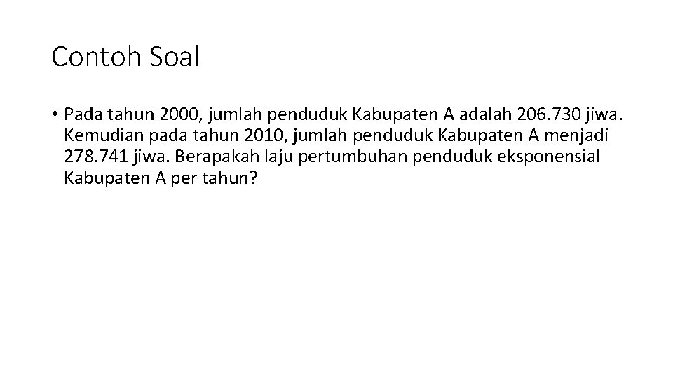 Contoh Soal • Pada tahun 2000, jumlah penduduk Kabupaten A adalah 206. 730 jiwa.