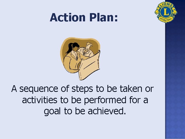 Action Plan: A sequence of steps to be taken or activities to be performed