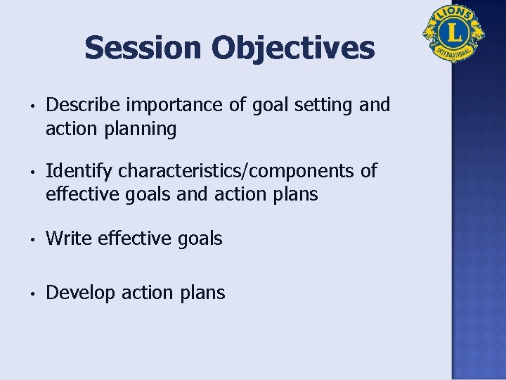 Session Objectives • Describe importance of goal setting and action planning • Identify characteristics/components
