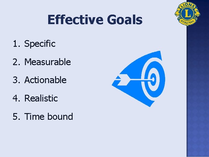 Effective Goals 1. Specific 2. Measurable 3. Actionable 4. Realistic 5. Time bound 