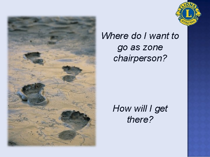 Where do I want to go as zone chairperson? How will I get there?