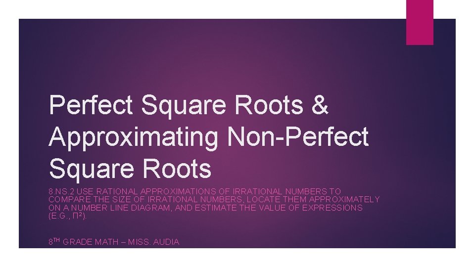 Perfect Square Roots & Approximating Non-Perfect Square Roots 8. NS. 2 USE RATIONAL APPROXIMATIONS