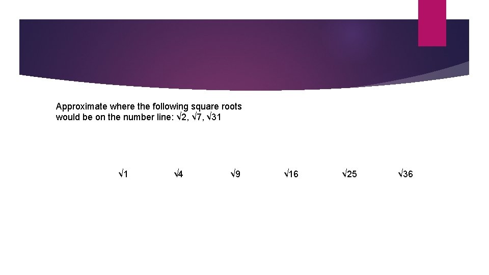 Approximate where the following square roots would be on the number line: √ 2,