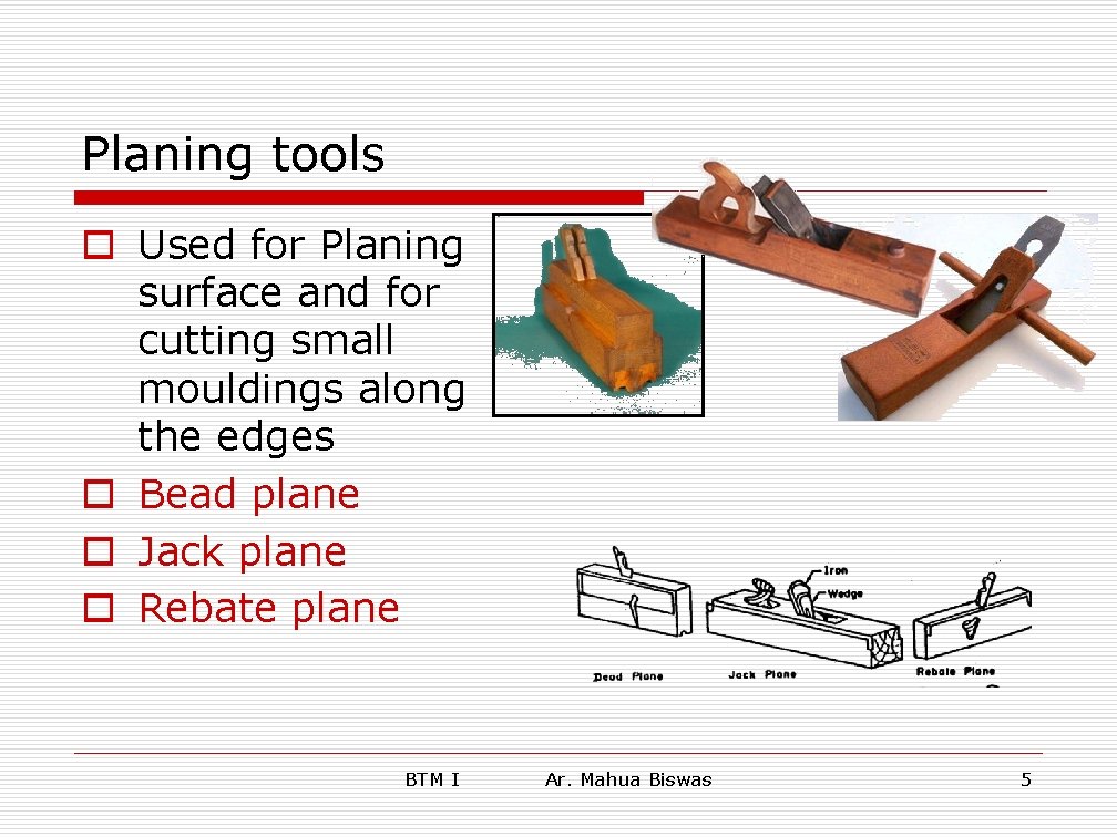 Planing tools o Used for Planing surface and for cutting small mouldings along the