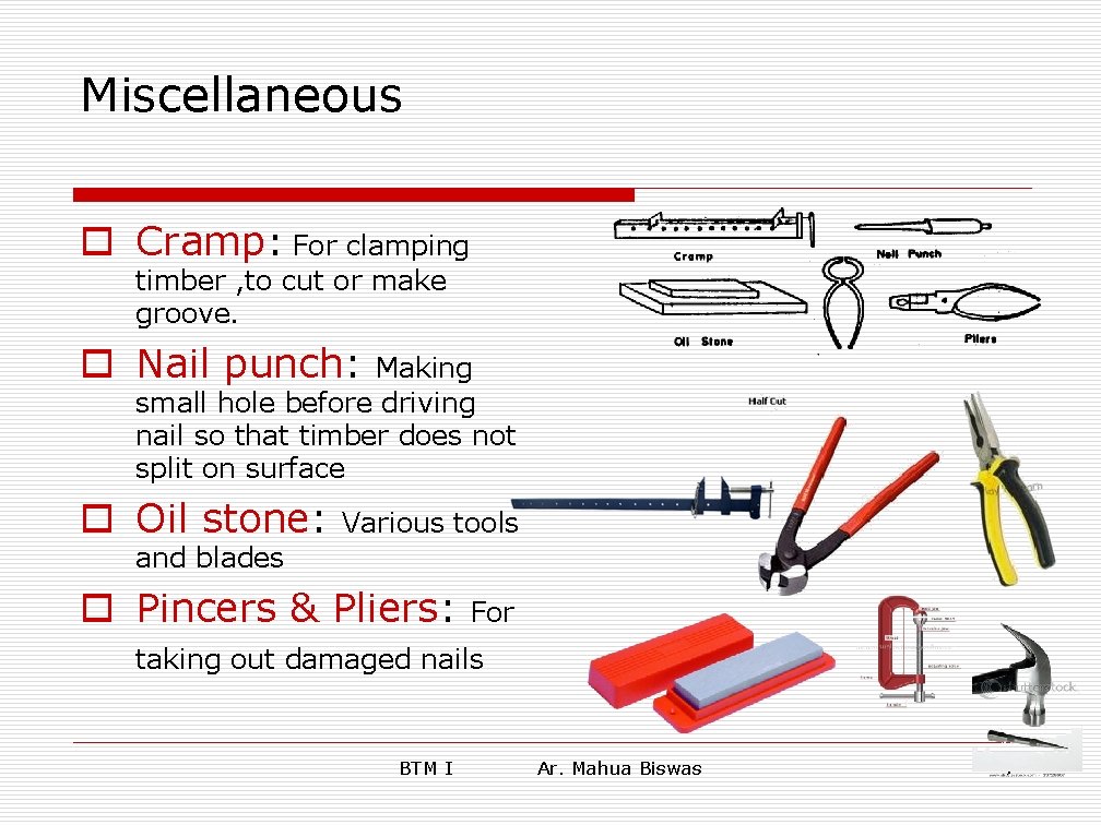 Miscellaneous o Cramp: For clamping timber , to cut or make groove. o Nail